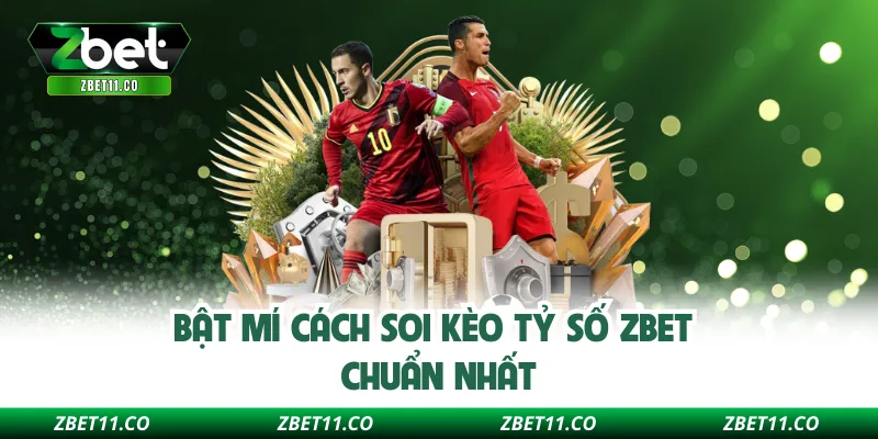 Bật mí cách soi kèo tỷ số ZBET chuẩn nhất