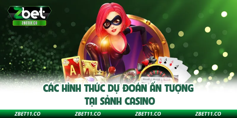 Các hình thức dự đoán ấn tượng tại sảnh casino