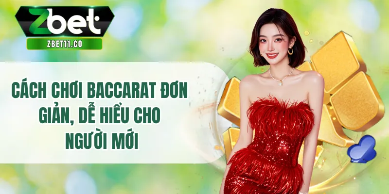 Cách chơi Baccarat đơn giản, dễ hiểu cho người mới