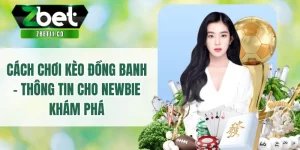 Cách Chơi Kèo Đồng Banh - Thông Tin Cho Newbie Khám Phá