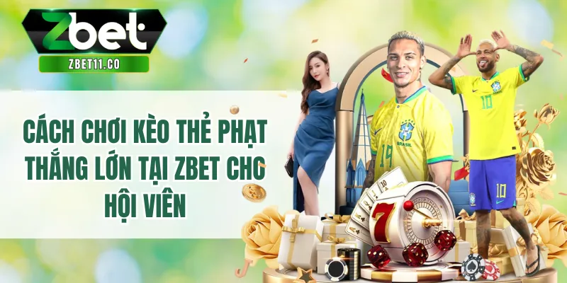 Cách Chơi Kèo Thẻ Phạt Thắng Lớn Tại ZBET Cho Hội Viên