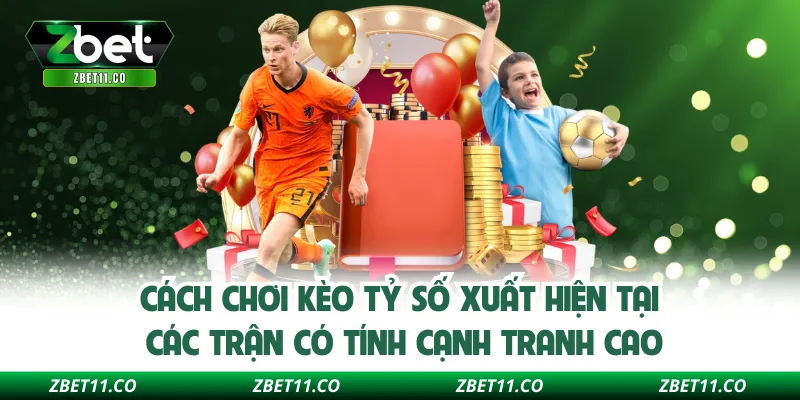 Cách chơi kèo tỷ số xuất hiện tại các trận có tính cạnh tranh cao