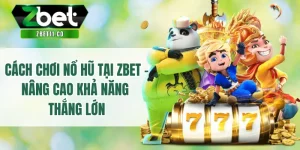 Cách Chơi Nổ Hũ Tại Zbet - Nâng Cao Khả Năng Thắng Lớn