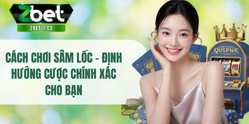 Cách Chơi Sâm Lốc - Định Hướng Cược Chính Xác Cho Bạn