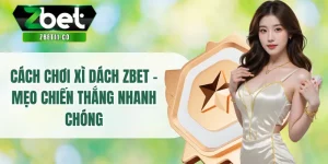 Cách Chơi Xì Dách ZBET - Mẹo Chiến Thắng Nhanh Chóng