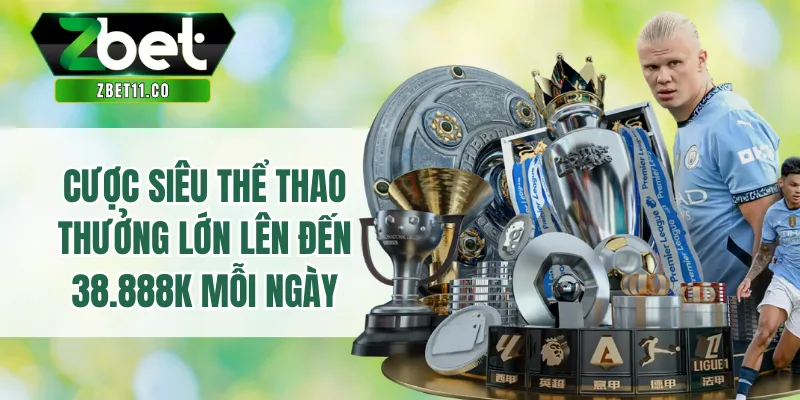 Cược Siêu Thể Thao - Thưởng Lớn Lên Đến 38.888K Mỗi Ngày