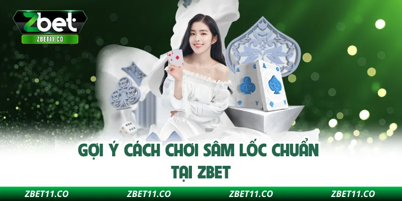 Gợi ý cách chơi sâm lốc chuẩn tại ZBET