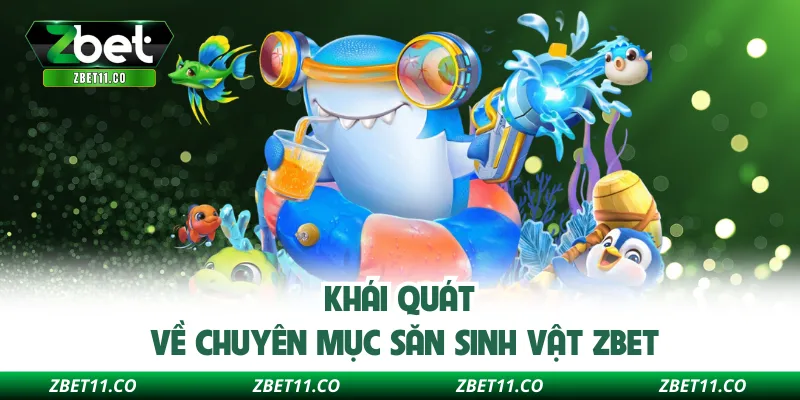 Khái quát về chuyên mục săn sinh vật Zbet