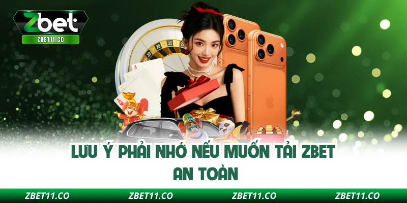 Lưu ý phải nhớ nếu muốn tải ZBET an toàn