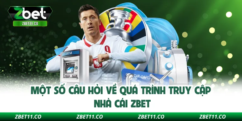 Một số câu hỏi về quá trình truy cập nhà cái ZBET