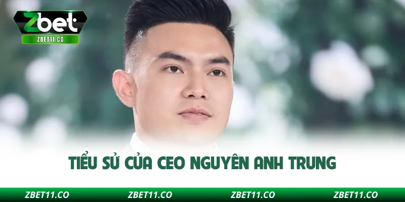 Tiểu sử của CEO Nguyên Anh Trung