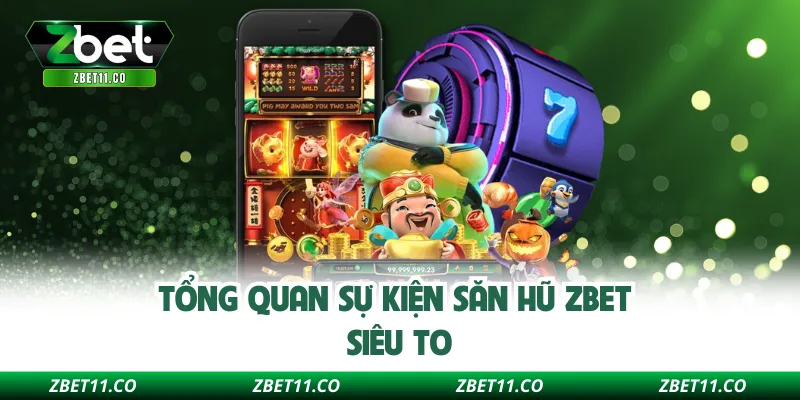 Tổng quan sự kiện săn hũ ZBET siêu to