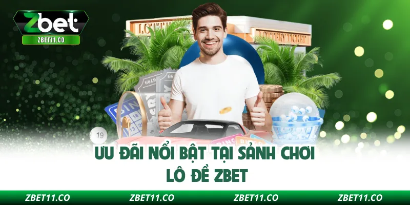 Ưu đãi nổi bật tại sảnh chơi lô đề Zbet