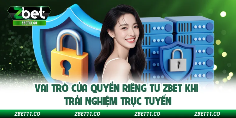 Vai trò của quyền riêng tư ZBET khi trải nghiệm trực tuyến